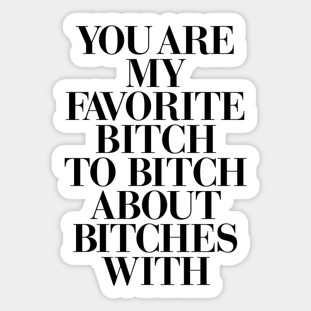 You Are My Favorite Bitch Sticker by MotivatedType